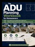 The ADU Planning Workbook for Homeowners: Know What You Can Build, What It Will Cost & Whether It Makes Financial Sense Before You Spend Thousands