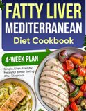 Fatty Liver Mediterranean Diet Cookbook: Simple, Liver-Friendly Meals and a 4-Week Plan for Better Eating After Diagnosis