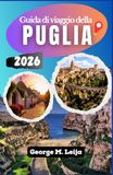 Guida Puglia Travel Guide: Plan Your Itinerary, Choose Starting Cities, and Explore Beaches, Villages, and Historic Roads