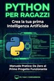 PYTHON PER RAGAZZI: Crea la tua prima Intelligenza Artificiale: Il manuale pratico per costruire KAI, il tuo assistente digitale. Da zero al primo progetto funzionante