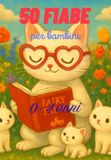 50 FIABE PER BAMBINI 0 - 4 ANNI: Magici Racconti per la buonanotte illustrati a colori