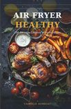 Air Fryer Healthy: 100 Recettes Légères et Savoureuses