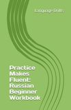 Practice Makes Fluent Russian Beginner Workbook