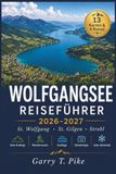 WOLFGANGSEE REISEFÜHRER 2026-2027: St. Wolfgang, St. Gilgen & Strobl: Seen, Berge, Ausflüge, Wanderrouten und Geheimtipps für jede Jahreszeit
