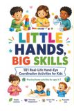 LITTLE HANDS, BIG SKILLS, 101 Real-Life Hand–Eye Coordination Activities for Kids