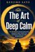 The ZECI The Art of Deep Calm: The ZECI method to calm the anxious mind: merging Zen wisdom, Stoicism, and neuroscience to release your stress and achieve peace