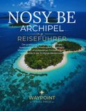Nosy Be Archipel Reiseführer: Der praktische Reiseplaner: Wahl des Ausgangspunkts, Inselhüpfen, Logistik für Meerestiere, Landabenteuer, Fortbewegung und flexible 3- bis 10-tägige Reiserouten
