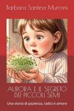 Aurora e il segreto dei piccoli semi: Una storia di pazienza, radici e amore