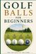 Golf For the Love of the Game For the Love of the Game- Golf Balls for Beginners