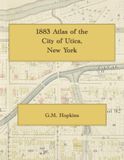 1883 Atlas of the City of Utica, New York: Color Facsimile Reprint with Street-Level Property Maps and Lot Owners' Names