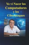 YO VÍ NACER LOS COMPUTADORES Y TAMBIÉN LOS CIBER ATAQUES