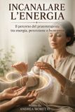 INCANALARE Independently Published Incanalare l'Energia: Il percorso del pranoterapeuta tra energia, percezione e benessere. Paperback