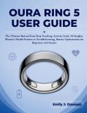 Oura Ring 5 User Guide: The Ultimate Manual from Sleep Tracking, Activity Goals, AI Insights, Women’s Health Features to Troubleshooting, Battery Optimization for Beginners and Seniors