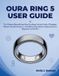 Oura Ring 5 User Guide: The Ultimate Manual from Sleep Tracking, Activity Goals, AI Insights, Women’s Health Features to Troubleshooting, Battery Optimization for Beginners and Seniors