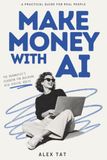 Make Money With AI: The Pragmatist’s Playbook for Building Real Assets
