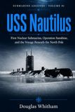 USS Nautilus: First Nuclear Submarine, Operation Sunshine, and the Voyage Beneath the North Pole