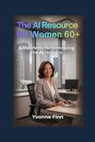 The AI Resource For Women 60+: A Manifesto to Embrace the AI Tech Era