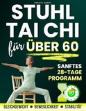 Stuhl Tai Chi Stuhl für Über 60: Sanftes 28-Tage-Programm mit täglichen 10-Minuten-Übungen für Gleichgewicht, Beweglichkeit und Stabilität – große Bilder und einfache Schritt-für-Schritt-Anleitungen