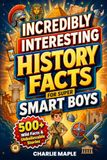 Incredibly Interesting History Facts for Super Smart Boys