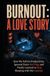 Burnout: A Love Story: How We Fell for Productivity, Ignored Every Red Flag, and Finally Learned to Stop Sleeping with Our Laptops