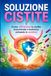 SOLUZIONE CISTITE: Come affrontare la cistite interstiziale e la cistite batterica evitando le recidive!