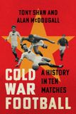Cold Cambridge University Press Cold War Football: A History in Ten Matches Hardcover