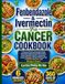 Fenbendazole & Ivermectin For Cancer Cookbook