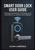 Smart Door Lock User Guide: The Step-by-Step Manual for Wi-Fi Pairing, Access Codes, Battery Care, and Smart Home Integration