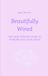 Beautifully Wired: The ADHD Woman's Guide to Working With Your Brain