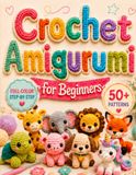 Crochet Amigurumi for Beginners: 50+ Cute Animal Patterns
