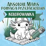 Aksolotl Maks pomaga przyjacielowi — kolorowanka: Pokoloruj historię o przyjaźni i pomaganiu — dla dzieci w wieku 2–5 lat