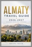 ALMATY TRAVEL GUIDE 2026-2027