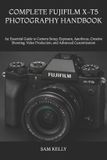COMPLETE Fujifilm Complete Fujifilm X-T5 Photography Handbook