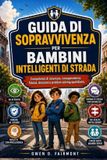 GUIDA Independently Published Guida Di Sopra Vvivenza Per Bambini Intelligenti Di Strada: Competenze di sicurezza, consapevolezza, fiducia, decisioni e problem solving quotidiano.