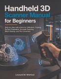 Handheld Independently Published Handheld 3D Scanner Manual for Beginners: Step-by-Step Instructions for Calibration, Tracking, Surface Preparation, Accurate Scanning, Mesh Cleanup, and File Conversion