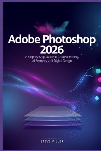 Adobe Photoshop 2026: A Step-by-Step Guide to Creative Editing, AI Features, and Digital Design