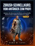 ZBrush-SCHNELLKURS: VOM ANFÄNGER ZUM PROFI: Meistere die Benutzeroberfläche und erschaffe deinen ersten Heldencharakter in 7 Tagen