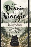Diario di Viaggio da Compilare: Edizione Montagna: Agenda di Viaggio con Checklist, Itinerario, Budget, Food Journal e Diario dei Ricordi