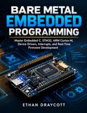 Bare Metal Embedded Programming: Master Embedded C, STM32, ARM Cortex-M, Device Drivers, Interrupts, and Real-Time Firmware Development