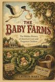 THE BABY FARMS: The Hidden History of America's Lost and Forgotten Children