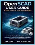 OpenSCAD Independently Published OpenSCAD User Guide Made Simple for Beginners
