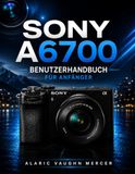 SONY A6700 Benutzerhandbuch für Anfänger