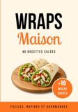 Wraps Maison Wraps: 50 recettes rapides et gourmandes avec 40 wraps salés et 10 wraps sucrés