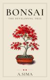 Bonsai: The Developing Tree: An Intermediate Guide to Wiring, Pruning, Styling, and Building Structure Beyond Year One