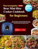 The Bear The Complete Bear Mini Rice Cooker Cookbook for Beginners