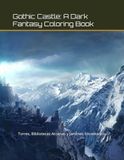 Gothic Castle: A Dark Fantasy Coloring Book: Torres, Bibliotecas Arcanas y Jardines Encantados