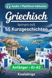 Griechisch Koalalingo Griechisch lernen mit 55 zweisprachigen Kurzgeschichten für Anfänger