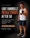 Light Libri GmbH Light Dumbbells for Real Strength After 50: Simple, Joint-Friendly 25-Minute Home Workouts for Men to Rebuild Muscle and Feel Solid Again