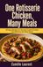 One Rotisserie Chicken, Many Meals: 60 Easy Recipes for Turning Cooked Chicken into Delicious Everyday Meals