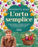 L'orto semplice. Come crearlo, curarlo e viverlo ogni giorno in modo facile e alla portata di tutti